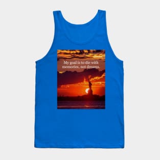 My goal is to die with memories, not dreams. Tank Top